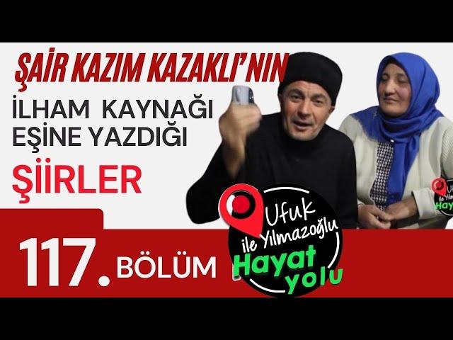 Ufuk Yılmazoğlu İle Hayat Yolu-117.Bölüm-Şair Kazım Kazaklı'nın İlham Kaynağı Eşine Yazdığı Şiirleri