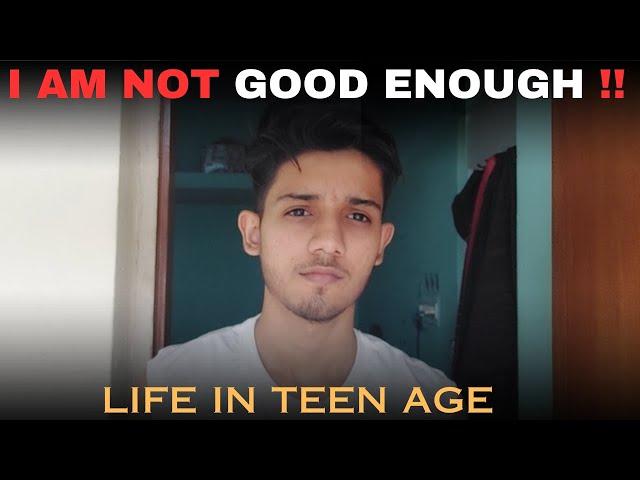 I AM NOT GOOD ENOUGH !!! LIFE AS A TEENAGER ...