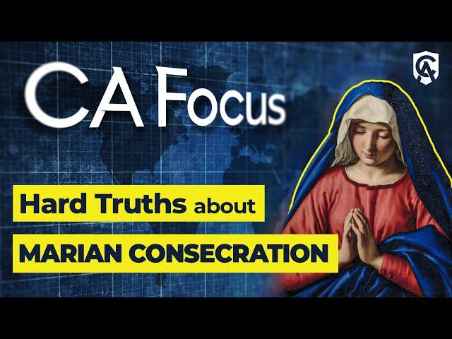 Catholic Answers Focus: Hard Truths about Marian Consecration