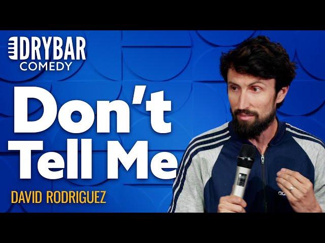 Don't Tell Me How To Do My Job. David Rodriguez