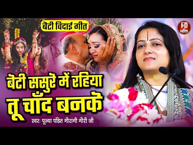 बेटी ससुरे में रहिया तू चाँद बनिके | Pandit Gaurangi Gauri Ji | Beti Sasure Me Rahiya Chand Banke