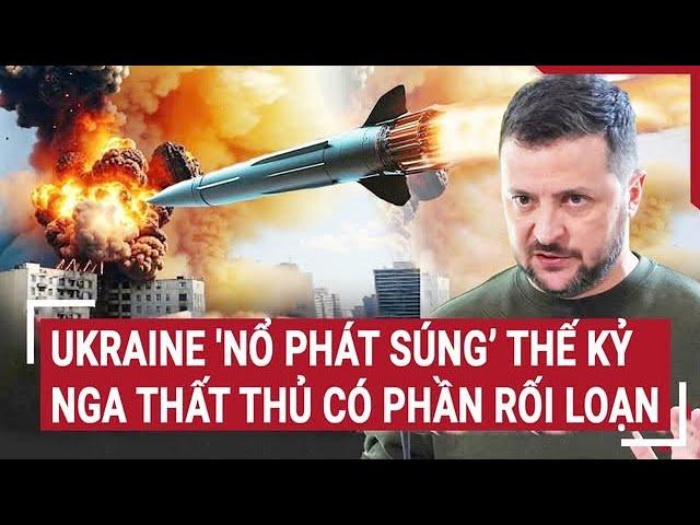 Vấn đề hôm nay: Ukraine 'nổ phát súng’ thế kỷ, Nga thất thủ có phần rối loạn