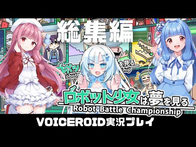 総集編【ロボット少女は夢を見る】目指せロボットバトル世界一！  VOICEROID実況(ボイスロイド実況) イッキ見・一気見・いっき見