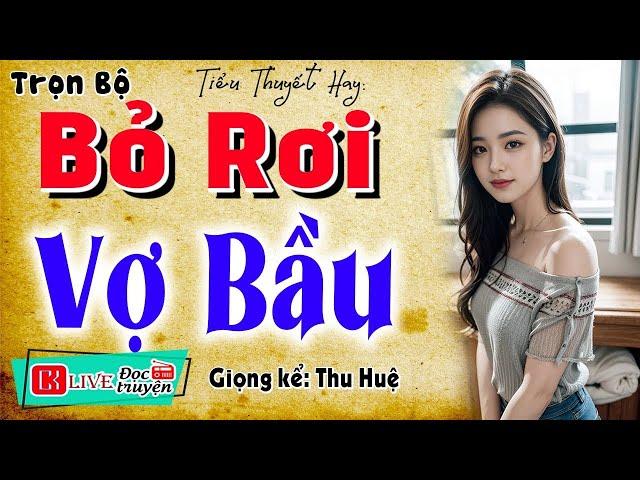Tôi đã khóc khi nghe truyện - BỎ RƠI VỢ BẦU - Full Tiểu thuyết hiện thực việt nam 2025