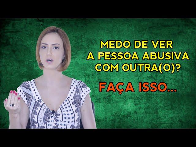 RELAÇÃO ABUSIVA: MEDO DE VER A PESSOA ABUSIVA COM OUTRA(O)? FAÇA ISSO...