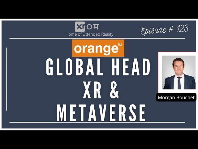 EXTENDED REALITY & METAVERSE FOR BUSINESS- MORGAN BOUCHET- GLOBAL HEAD XR & METAVERSE: ORANGE GROUP