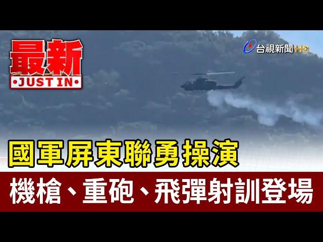 國軍屏東聯勇操演 機槍、重砲、飛彈射訓登場【最新快訊】