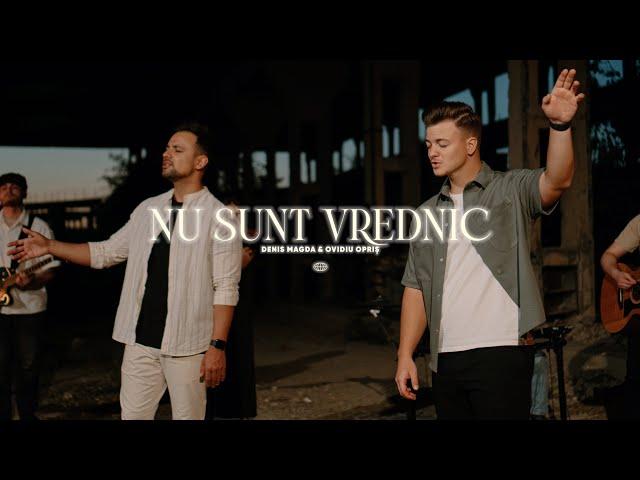 Nu sunt Vrednic | Denis Magda & Ovidiu Opriș