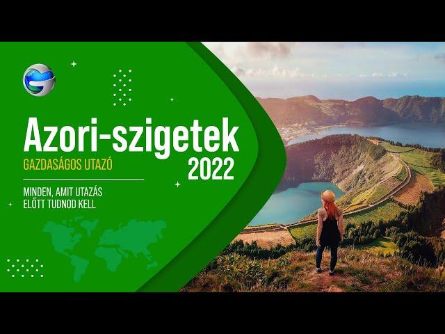 Azori-szigetek 2022 – Minden, amit utazás előtt tudnod kell