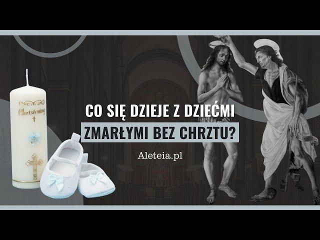 Co dzieje się z dziećmi zmarłymi bez chrztu?