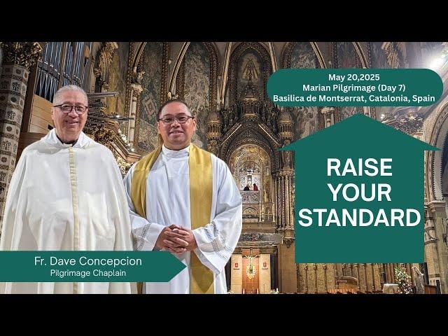 RAISE YOUR STANDARD - Homily by Fr.Dave Concepcion.Marian Pilgrimage (Day 7) May 20, 2025.