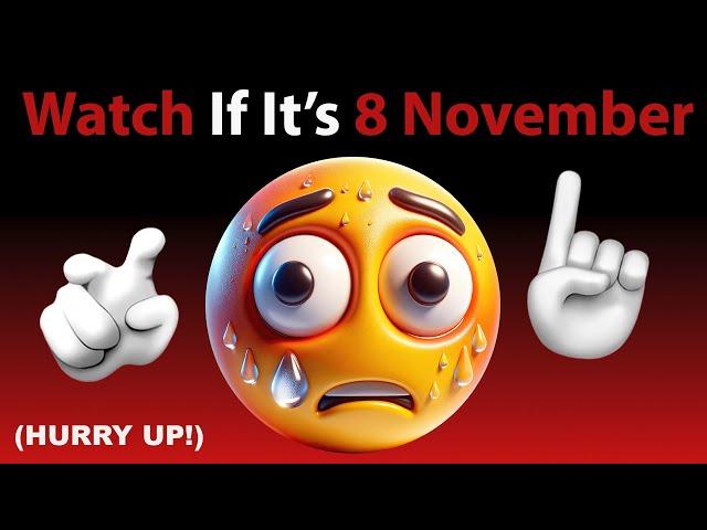 Watch This Video If It's 8th November... (Hurry Up!)