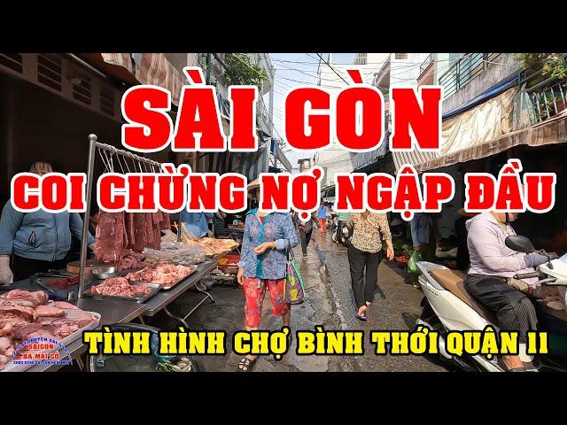 CUỘC SỐNG SÀI GÒN NGÀY NAY coi TÌNH HÌNH CHỢ BÌNH THỚI QUẬN 11 SÀI GÒN