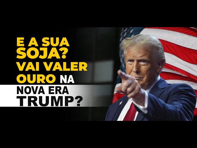 E A SUA SOJA? VAI VALER OURO NA NOVA ERA TRUMP?