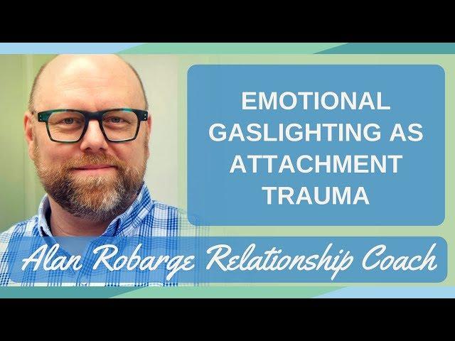 Emotional Gaslighting as Attachment Trauma