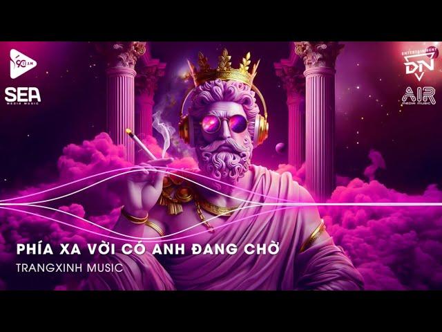 Nhạc Remix TikTok | Phía Xa Vời Có Anh Đang Chờ Đến Giữa Đường Thấy Em Hững - Vạn Sự Tùy Duyên Remix