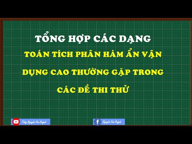 Tổng hợp phương pháp giải các dạng tích phân hàm ẩn VDC trong các đề thi|Thầy Nguyễn Văn Huỳnh