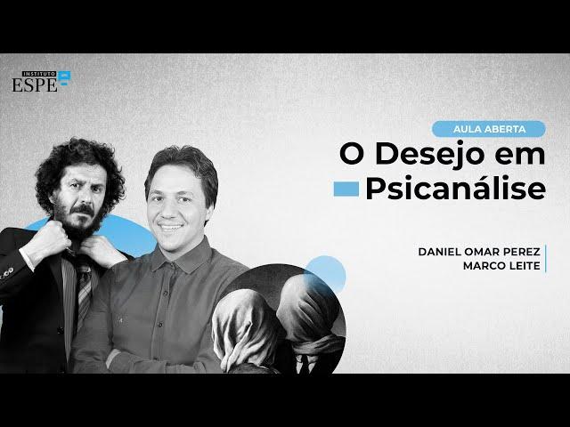 O Desejo em Psicanálise - Dr. Daniel Omar Perez e Me. Marco Leite