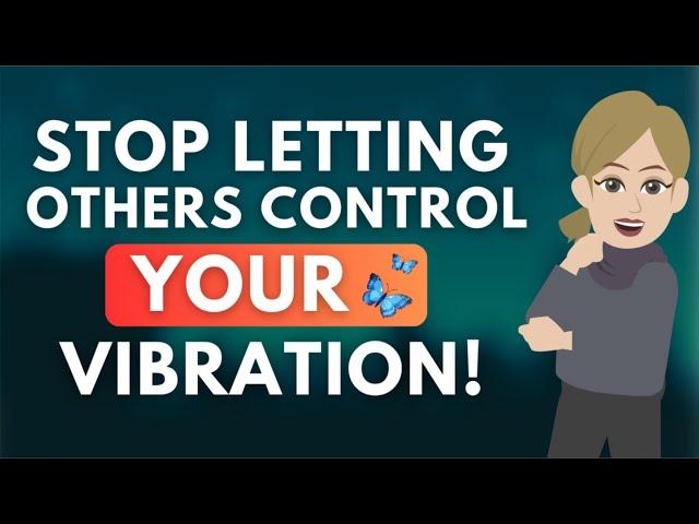 Stop Letting Others Control Your Vibration! [GREAT]  Abraham Hicks