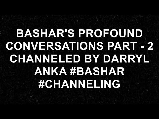 Bashar's PROFOUND Conversations PART - 2 Channeled By Darryl Anka #bashar #channeling