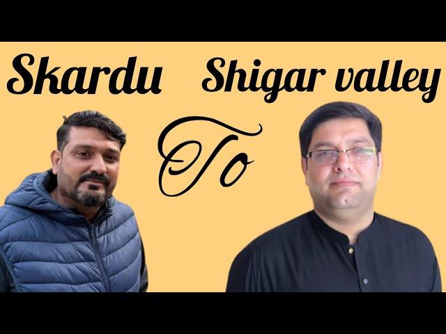 Skardu to shigar valley by Road - Full road details and conditions update - shigar valley