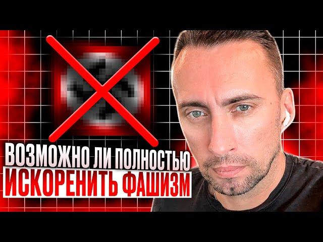 ВОЗМОЖНО ЛИ ПОЛНОСТЬЮ ИСКОРЕНИТЬ ФАШИЗМ ??? НАПИШИТЕ ВАШЕ МНЕНИЕ