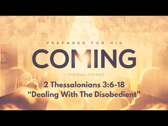 2 Thessalonians 3:6-18 - Dealing With The Disobedient