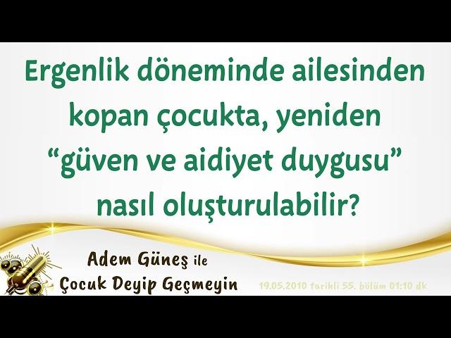 Ergenlik döneminde ailesinden kopan çocukta yeniden “güven ve aidiyet duygusu” nasıl oluşturulabilr?