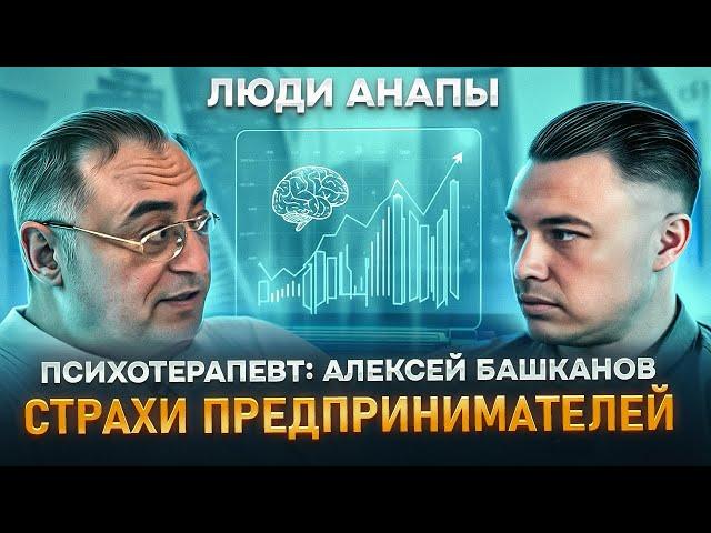 Люди Анапы. Психотерапевт Алексей Башканов: Страхи предпринимателей