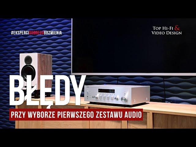 Największe błędy przy wyborze pierwszego zestawu stereo | prezentacja Top Hi-Fi