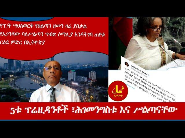 Lualawi ሉዓላዊ-የፕ/ት ሣህለወርቅ የስልጣን ዘመን ዛሬ ያበቃል/   5ቱ ፕሬዚዳንቶች ፣ሕገመንግስቱ እና ሥልጣናቸው /የኦጋንዳው ባለሥልጣን ግብጽ ሶማሊያ