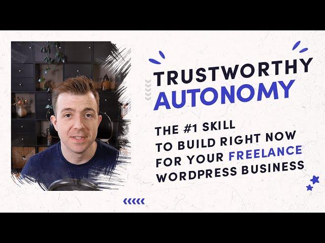 Trustworthy Autonomy: The #1 skill to build right now for your freelance WordPress business