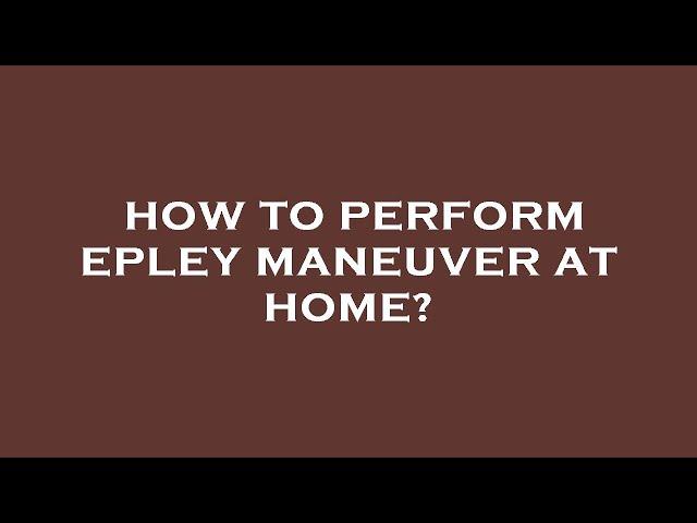 How to perform epley maneuver at home?