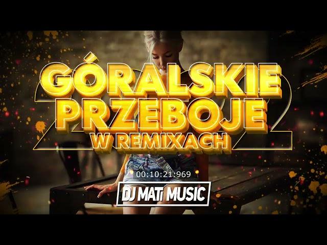 ️GÓRALSKIE PRZEBOJE W REMIXACH️SKŁADANKA NA IMPREZE️MEGAMIX️DJ MATI MUSIC️2022