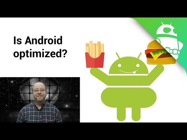 Actually, Android IS optimized - Gary explains