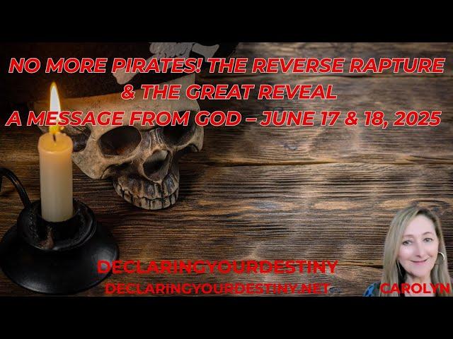 NO MORE PIRATES!  THE REVERSE RAPTURE & THE GREAT REVEAL - A MESSAGE FROM GOD – JUNE 17 & 18, 2025