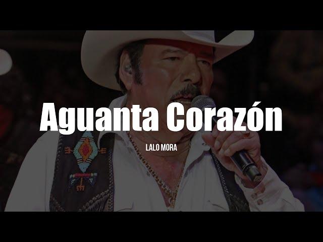 Lalo Mora - Aguanta Corazón (LETRA)