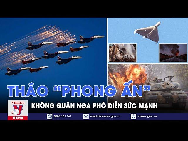 Không quân Nga dội bom, càn quét chiến trường, tung sức mạnh chưa từng thấy sau khi tháo “phong ấn”