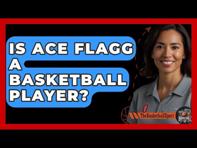 Is Ace Flagg a Basketball Player? | The Basketball Xpert News