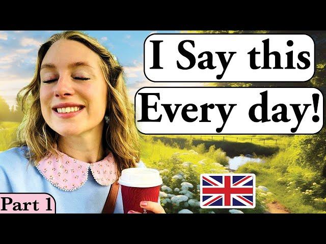 I say this EVERY day! PART 1 ! | Daily English! | British English | British accent (Modern RP!)