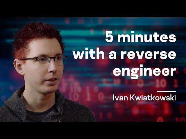 5 minutes with a reverse engineer ー Ivan Kwiatkowski