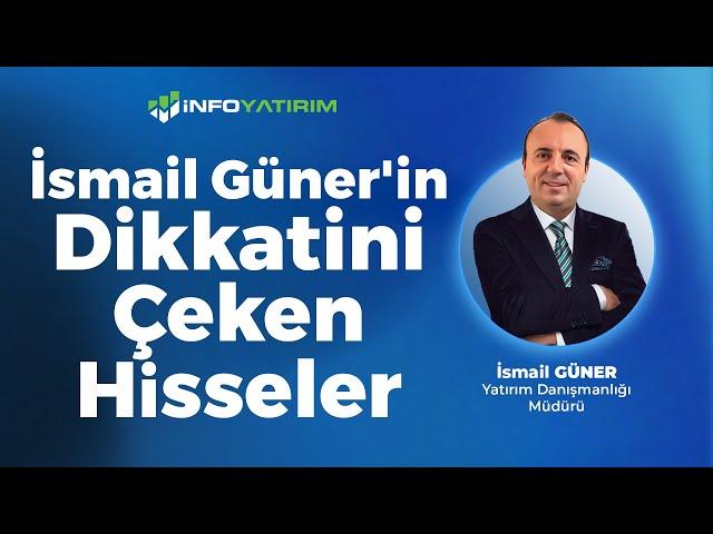 İsmail Güner'in Dikkatini Çeken Hisseler  Yorumluyor | İnfo Yatırım