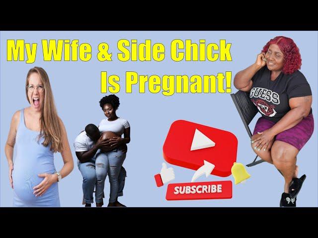 My Wife & Side Chick Is Pregnant!