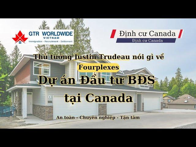 Dự án Đầu tư BĐS tại Canada . Thủ tướng Trudeau đã nói gì về Fourplexes - Đầu tư Định cư Canada 2024