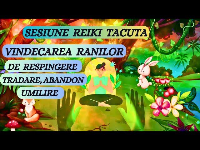SESIUNE REIKI TACUTA -VINDECAREA RANILOR DE RESPINGERE, ABANDON, UMILIRE, NEDREPTATE, TRADARE