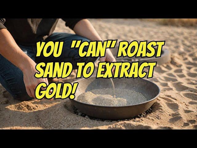 You CAN Roast Sand to Extract Gold!