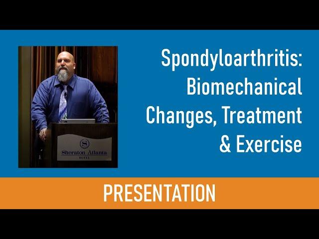 Spondyloarthritis: Biomechanical Changes, Treatment & Exercise Presented by Carl Heldman, DPT