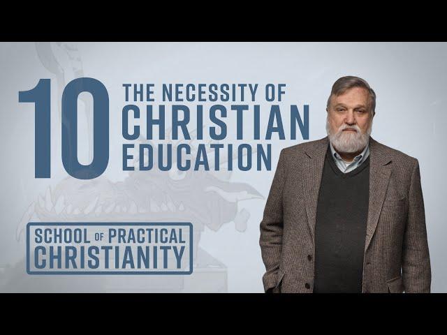 Necessity of Christian Education | Douglas Wilson (School of Practical Christianity #10)