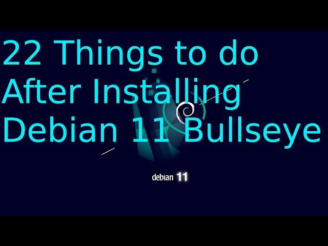 22 Things to do After Installing Debian 11 Bullseye