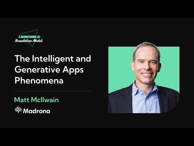 Launchable: Foundation Models - Matt McIlwain on "The Intelligent & Generative Apps Phenomena"